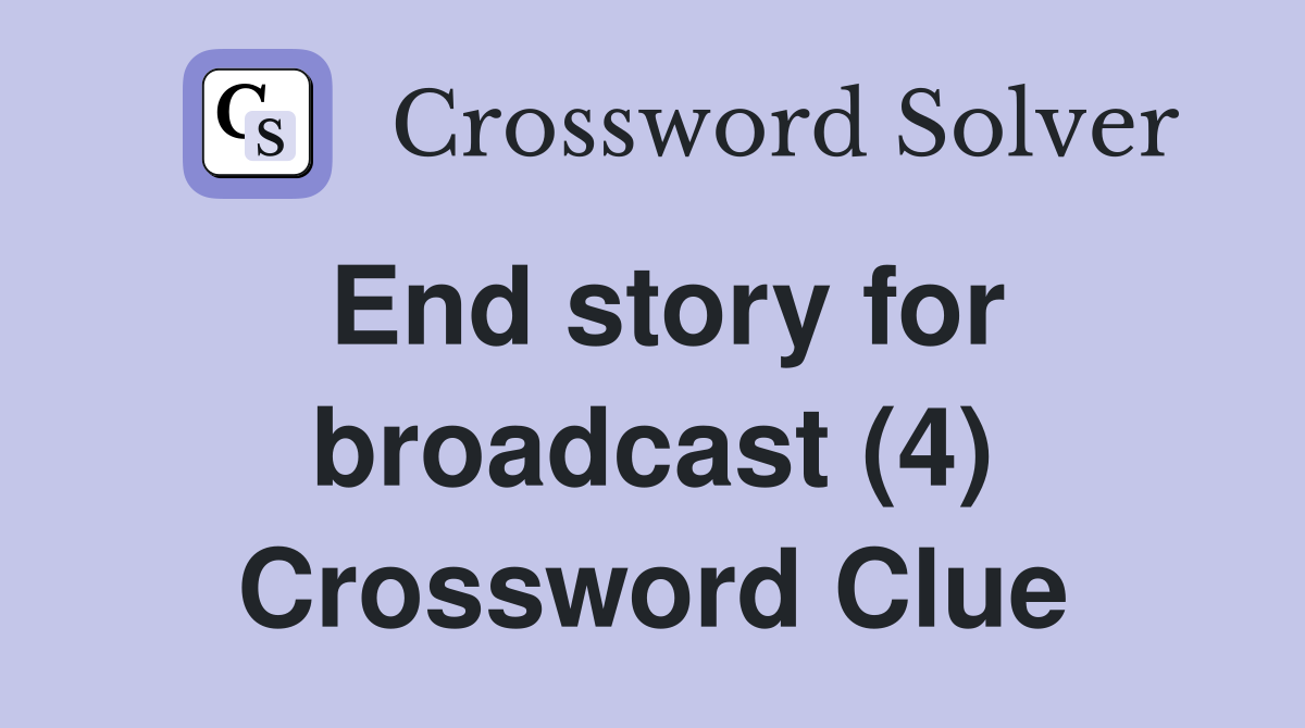 End story for broadcast (4) - Crossword Clue Answers - Crossword Solver